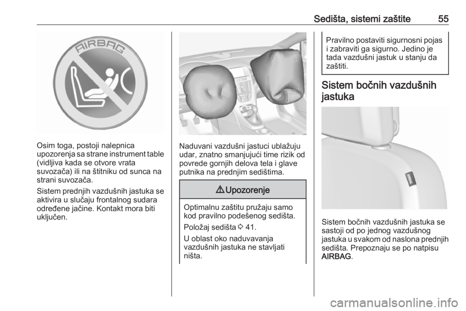 OPEL ASTRA J 2016.5  Uputstvo za upotrebu (in Serbian) Sedišta, sistemi zaštite55
Osim toga, postoji nalepnica
upozorenja sa strane instrument table
(vidljiva kada se otvore vrata
suvozača) ili na štitniku od sunca na strani suvozača.
Sistem prednjih