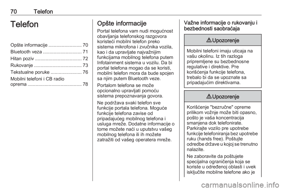 OPEL ASTRA J 2017  Uputstvo za rukovanje Infotainment sistemom (in Serbian) 70TelefonTelefonOpšte informacije.........................70
Bluetooth veza ............................. 71
Hitan poziv ................................... 72
Rukovanje .............................