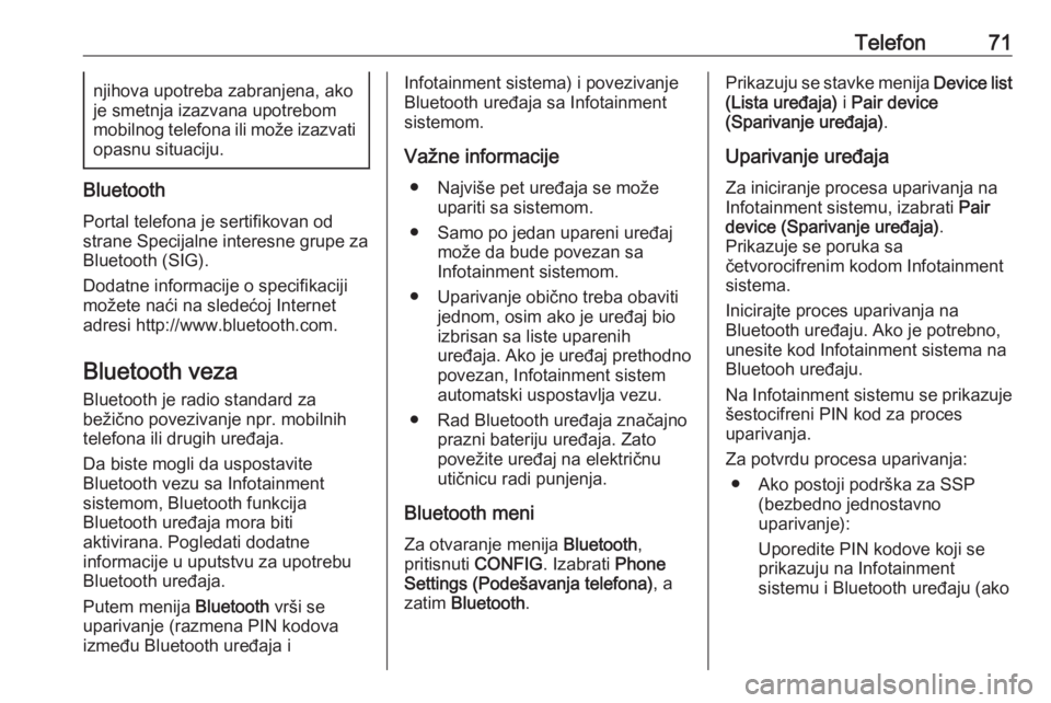 OPEL ASTRA J 2017  Uputstvo za rukovanje Infotainment sistemom (in Serbian) Telefon71njihova upotreba zabranjena, ako
je smetnja izazvana upotrebom
mobilnog telefona ili može izazvati
opasnu situaciju.
Bluetooth
Portal telefona je sertifikovan odstrane Specijalne interesne g