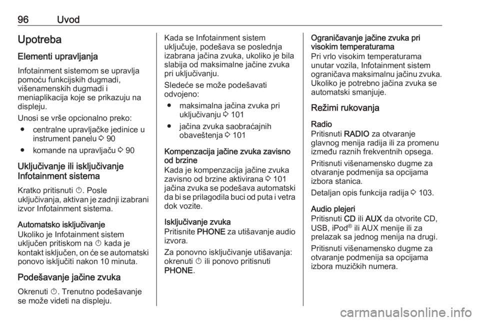 OPEL ASTRA J 2017 Uputstvo za rukovanje Infotainment sistemom (in Serbian) 96UvodUpotrebaElementi upravljanjaInfotainment sistemom se upravlja
pomoću funkcijskih dugmadi,
višenamenskih dugmadi i
meniaplikacija koje se prikazuju na displeju.
Unosi se vrše opcionalno preko: OPEL ASTRA J 2017 Uputstvo za rukovanje Infotainment sistemom (in Serbian) 96UvodUpotrebaElementi upravljanjaInfotainment sistemom se upravlja
pomoću funkcijskih dugmadi,
višenamenskih dugmadi i
meniaplikacija koje se prikazuju na displeju.
Unosi se vrše opcionalno preko: