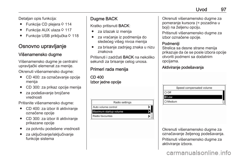 OPEL ASTRA J 2017 Uputstvo za rukovanje Infotainment sistemom (in Serbian) Uvod97Detaljan opis funkcija:● Funkcije CD plejera 3 114
● Funkcije AUX ulaza 3 117
● Funkcije USB priključka 3 118
Osnovno upravljanje
Višenamensko dugme Višenamensko dugme je centralni
u OPEL ASTRA J 2017 Uputstvo za rukovanje Infotainment sistemom (in Serbian) Uvod97Detaljan opis funkcija:● Funkcije CD plejera 3 114
● Funkcije AUX ulaza 3 117
● Funkcije USB priključka 3 118
Osnovno upravljanje
Višenamensko dugme Višenamensko dugme je centralni
u