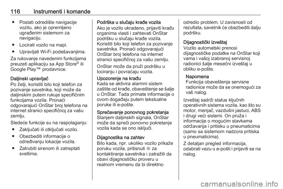 OPEL ASTRA J 2017  Uputstvo za upotrebu (in Serbian) 116Instrumenti i komande● Poslati odredište navigacijevozilu, ako je opremljeno
ugrađenim sistemom za
navigaciju.
● Locirati vozilo na mapi.
● Upravljati Wi-Fi podešavanjima.
Za rukovanje nav