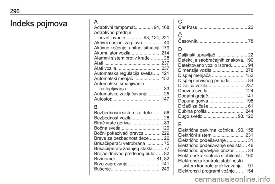 OPEL ASTRA J 2017  Uputstvo za upotrebu (in Serbian) 296Indeks pojmovaAAdaptivni tempomat ..............94, 168
Adaptivno prednje osvetljavanje  ............93, 124, 221
Aktivni nasloni za glavu  ...............40
Aktivno kočenje u hitnoj situaciji. 17