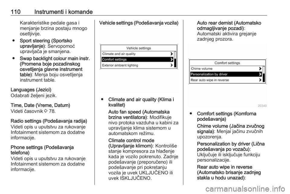 OPEL ASTRA J 2018  Uputstvo za upotrebu (in Serbian) 110Instrumenti i komandeKarakteristike pedale gasa i
menjanje brzina postaju mnogo
osetljivije.
● Sport steering (Sportsko
upravljanje) : Servopomoć
upravljača je smanjena.
● Swap backlight colo