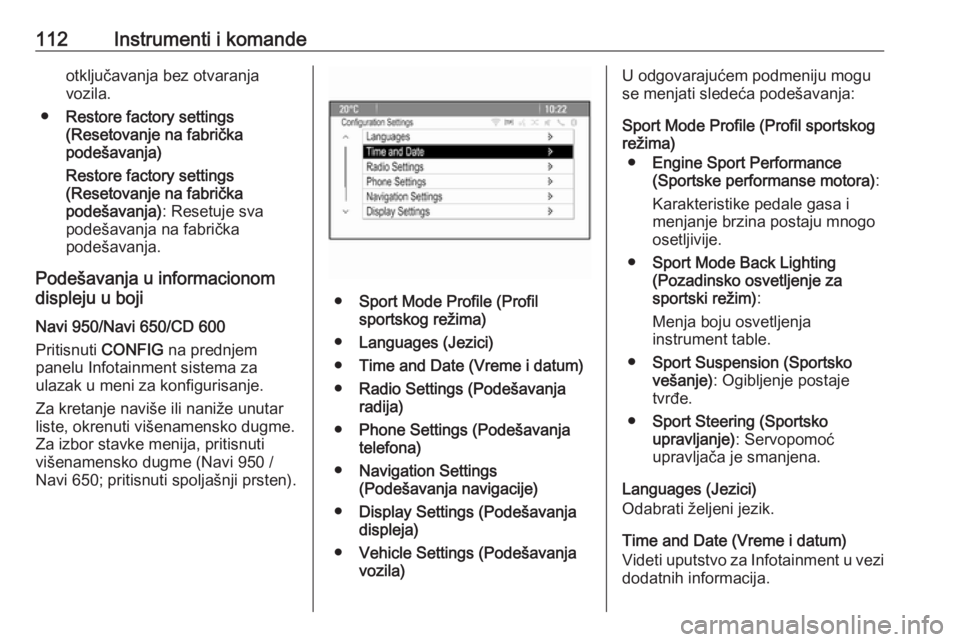 OPEL ASTRA J 2018  Uputstvo za upotrebu (in Serbian) 112Instrumenti i komandeotključavanja bez otvaranja
vozila.
● Restore factory settings
(Resetovanje na fabrička
podešavanja)
Restore factory settings
(Resetovanje na fabrička
podešavanja) : Res