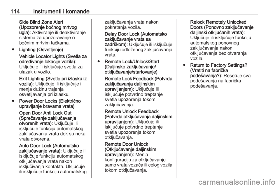 OPEL ASTRA J 2018  Uputstvo za upotrebu (in Serbian) 114Instrumenti i komandeSide Blind Zone Alert
(Upozorenje bočnog mrtvog
ugla) : Aktiviranje ili deaktiviranje
sistema za upozoravanje o
bočnim mrtvim tačkama.
● Lighting (Osvetljenje)
Vehicle Loc