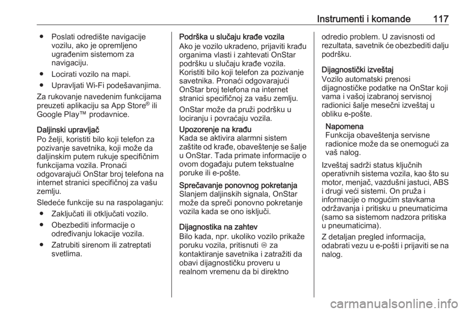 OPEL ASTRA J 2018  Uputstvo za upotrebu (in Serbian) Instrumenti i komande117● Poslati odredište navigacijevozilu, ako je opremljeno
ugrađenim sistemom za
navigaciju.
● Locirati vozilo na mapi.
● Upravljati Wi-Fi podešavanjima.
Za rukovanje nav