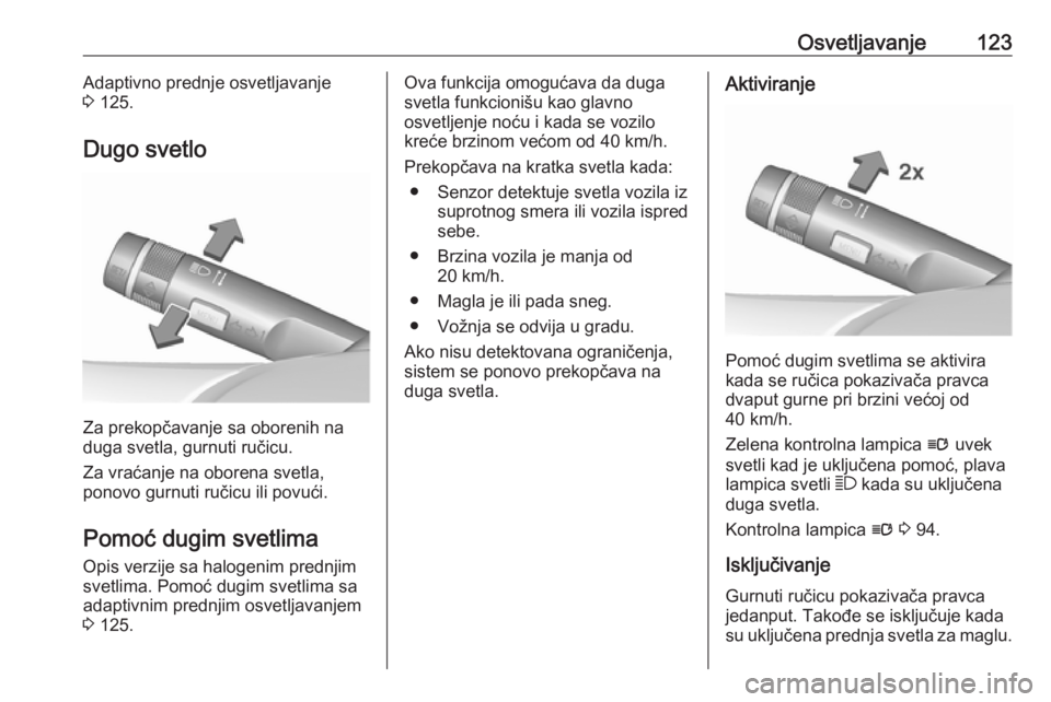 OPEL ASTRA J 2018  Uputstvo za upotrebu (in Serbian) Osvetljavanje123Adaptivno prednje osvetljavanje
3  125.
Dugo svetlo
Za prekopčavanje sa oborenih na
duga svetla, gurnuti ručicu.
Za vraćanje na oborena svetla,
ponovo gurnuti ručicu ili povući.
P