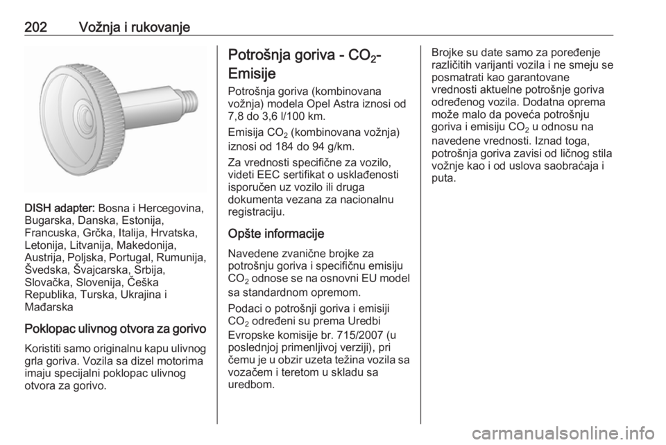 OPEL ASTRA J 2018  Uputstvo za upotrebu (in Serbian) 202Vožnja i rukovanje
DISH adapter: Bosna i Hercegovina,
Bugarska, Danska, Estonija,
Francuska, Grčka, Italija, Hrvatska,
Letonija, Litvanija, Makedonija,
Austrija, Poljska, Portugal, Rumunija, Šve