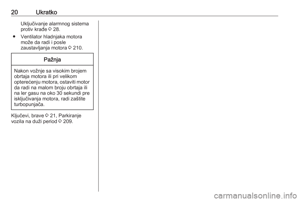 OPEL ASTRA J 2018  Uputstvo za upotrebu (in Serbian) 20UkratkoUključivanje alarmnog sistema
protiv krađe  3 28.
● Ventilator hladnjaka motora može da radi i posle
zaustavljanja motora  3 210.Pažnja
Nakon vožnje sa visokim brojem
obrtaja motora il