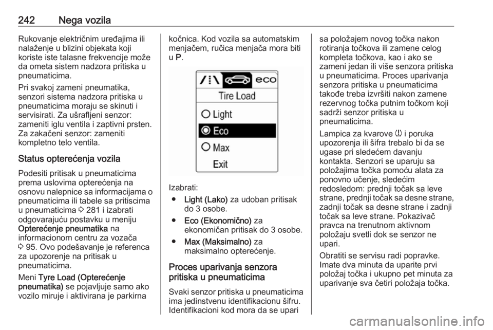 OPEL ASTRA J 2018  Uputstvo za upotrebu (in Serbian) 242Nega vozilaRukovanje električnim uređajima ilinalaženje u blizini objekata koji
koriste iste talasne frekvencije može
da ometa sistem nadzora pritiska u
pneumaticima.
Pri svakoj zameni pneumati