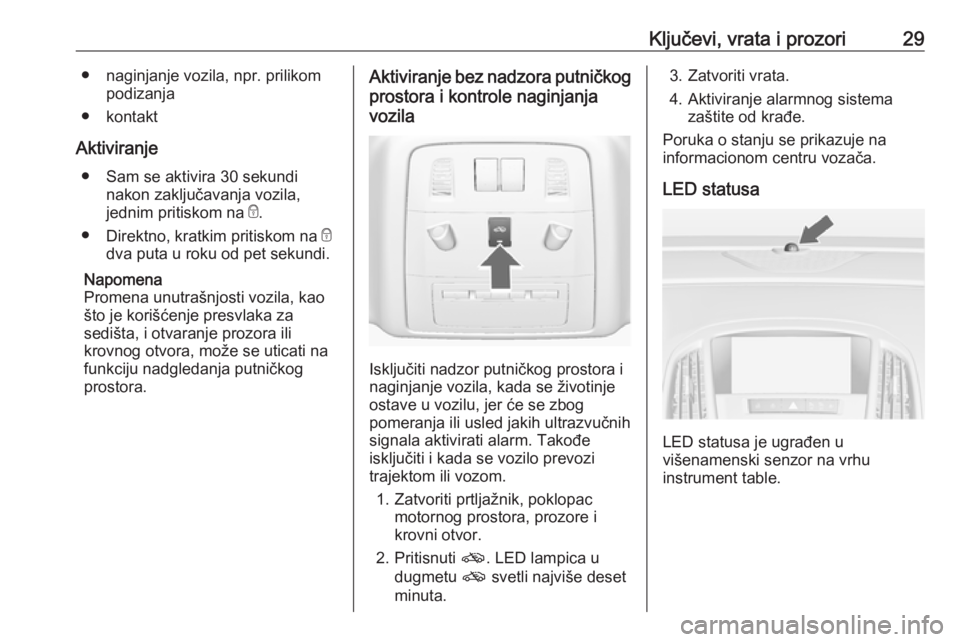 OPEL ASTRA J 2018  Uputstvo za upotrebu (in Serbian) Ključevi, vrata i prozori29● naginjanje vozila, npr. prilikompodizanja
● kontakt
Aktiviranje ● Sam se aktivira 30 sekundi nakon zaključavanja vozila,
jednim pritiskom na  e.
● Direktno, krat