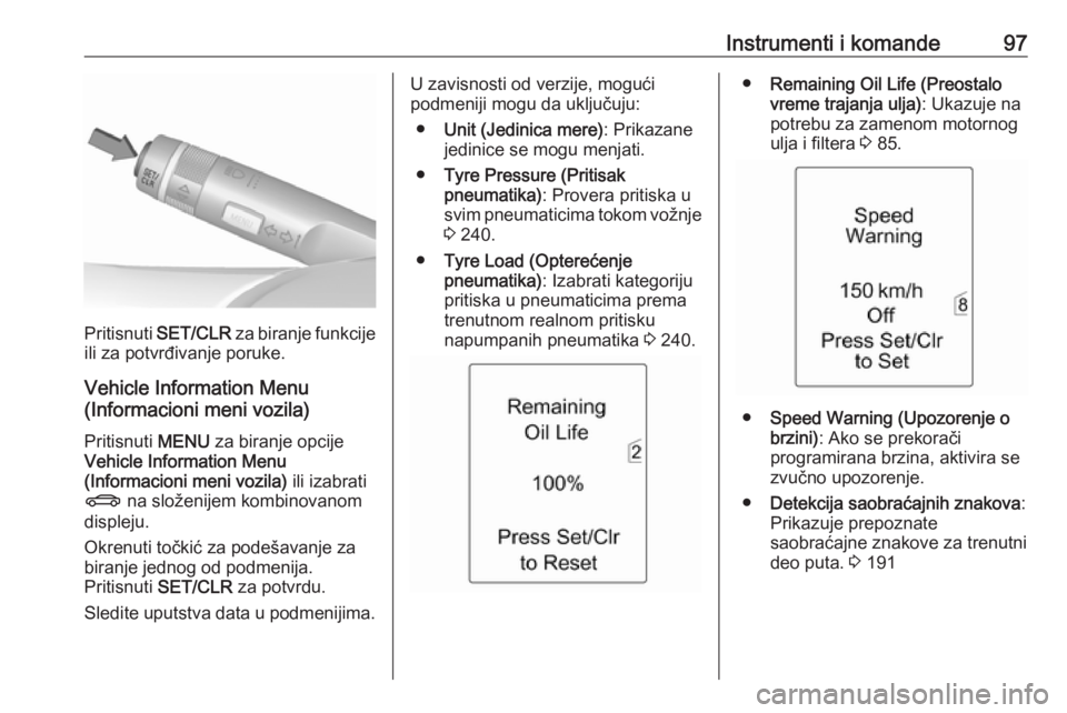 OPEL ASTRA J 2018  Uputstvo za upotrebu (in Serbian) Instrumenti i komande97
Pritisnuti SET/CLR  za biranje funkcije
ili za potvrđivanje poruke.
Vehicle Information Menu
(Informacioni meni vozila)
Pritisnuti  MENU za biranje opcije
Vehicle Information 