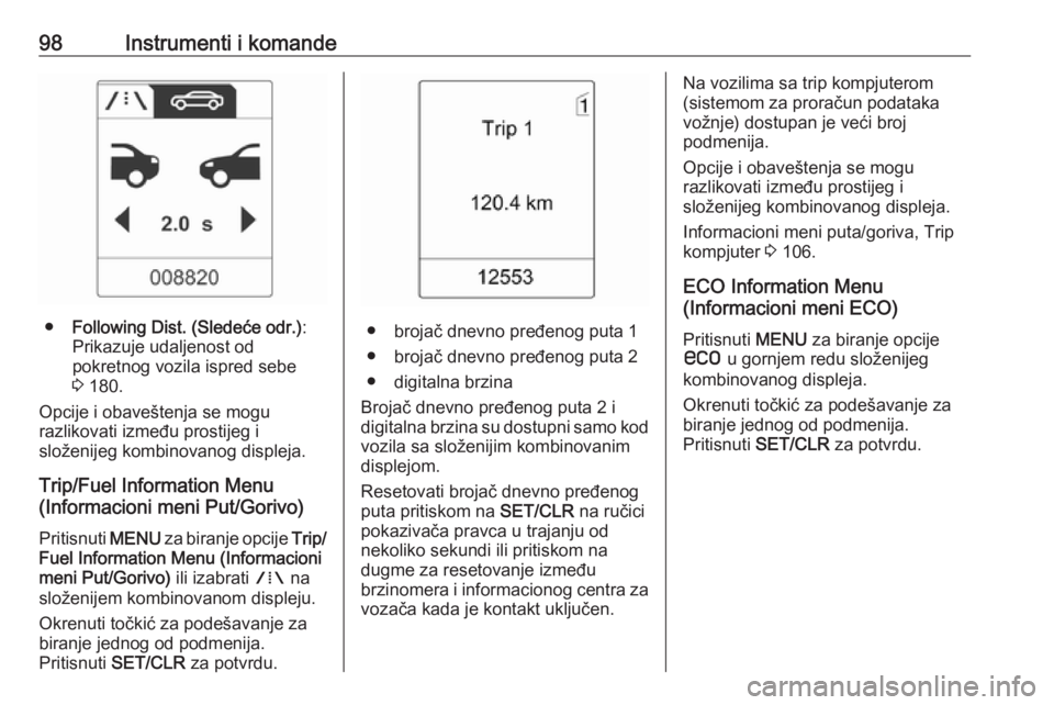 OPEL ASTRA J 2018  Uputstvo za upotrebu (in Serbian) 98Instrumenti i komande
●Following Dist. (Sledeće odr.) :
Prikazuje udaljenost od
pokretnog vozila ispred sebe
3  180.
Opcije i obaveštenja se mogu
razlikovati između prostijeg i
složenijeg komb