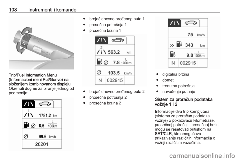 OPEL ASTRA J 2018.5 Uputstvo za upotrebu (in Serbian) 108Instrumenti i komandeTrip/Fuel Information Menu
(Informacioni meni Put/Gorivo) na
složenijem kombinovanom displeju
Okrenuti dugme za biranje jednog od
podmenija:● brojač dnevno pređenog puta 1 OPEL ASTRA J 2018.5 Uputstvo za upotrebu (in Serbian) 108Instrumenti i komandeTrip/Fuel Information Menu
(Informacioni meni Put/Gorivo) na
složenijem kombinovanom displeju
Okrenuti dugme za biranje jednog od
podmenija:● brojač dnevno pređenog puta 1