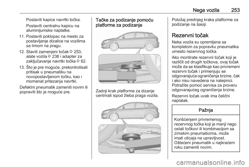 OPEL ASTRA J 2018.5 Uputstvo za upotrebu (in Serbian) Nega vozila253Postaviti kapice navrtki točka.
Postaviti centralnu kapicu na
aluminijumske naplatke.
11. Postaviti poklopac na mesto za postavljanje dizalice na vozilima
sa limom na pragu.
12. Staviti OPEL ASTRA J 2018.5 Uputstvo za upotrebu (in Serbian) Nega vozila253Postaviti kapice navrtki točka.
Postaviti centralnu kapicu na
aluminijumske naplatke.
11. Postaviti poklopac na mesto za postavljanje dizalice na vozilima
sa limom na pragu.
12. Staviti