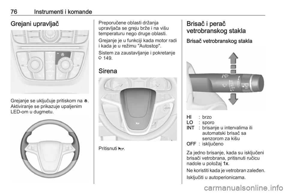 OPEL ASTRA J 2018.5 Uputstvo za upotrebu (in Serbian) 76Instrumenti i komandeGrejani upravljač
Grejanje se uključuje pritiskom na *.
Aktiviranje se prikazuje upaljenim
LED-om u dugmetu.
Preporučene oblasti držanja
upravljača se greju brže i na viš OPEL ASTRA J 2018.5 Uputstvo za upotrebu (in Serbian) 76Instrumenti i komandeGrejani upravljač
Grejanje se uključuje pritiskom na *.
Aktiviranje se prikazuje upaljenim
LED-om u dugmetu.
Preporučene oblasti držanja
upravljača se greju brže i na viš
