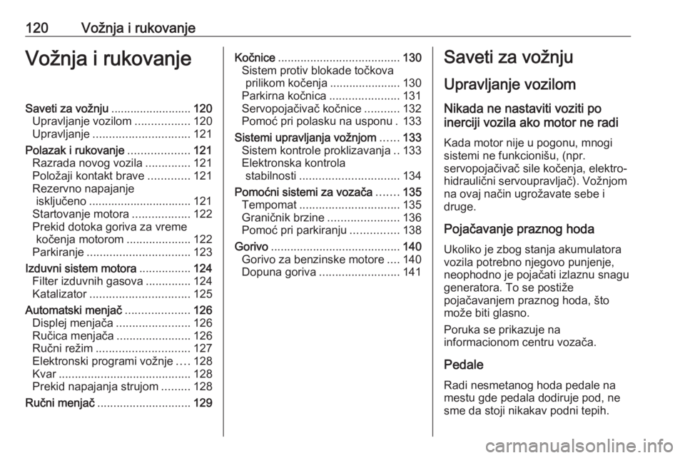 OPEL ASTRA J 2019 Uputstvo za upotrebu (in Serbian) 120Vožnja i rukovanjeVožnja i rukovanjeSaveti za vožnju.........................120
Upravljanje vozilom .................120
Upravljanje .............................. 121
Polazak i rukovanje ..... OPEL ASTRA J 2019 Uputstvo za upotrebu (in Serbian) 120Vožnja i rukovanjeVožnja i rukovanjeSaveti za vožnju.........................120
Upravljanje vozilom .................120
Upravljanje .............................. 121
Polazak i rukovanje .....