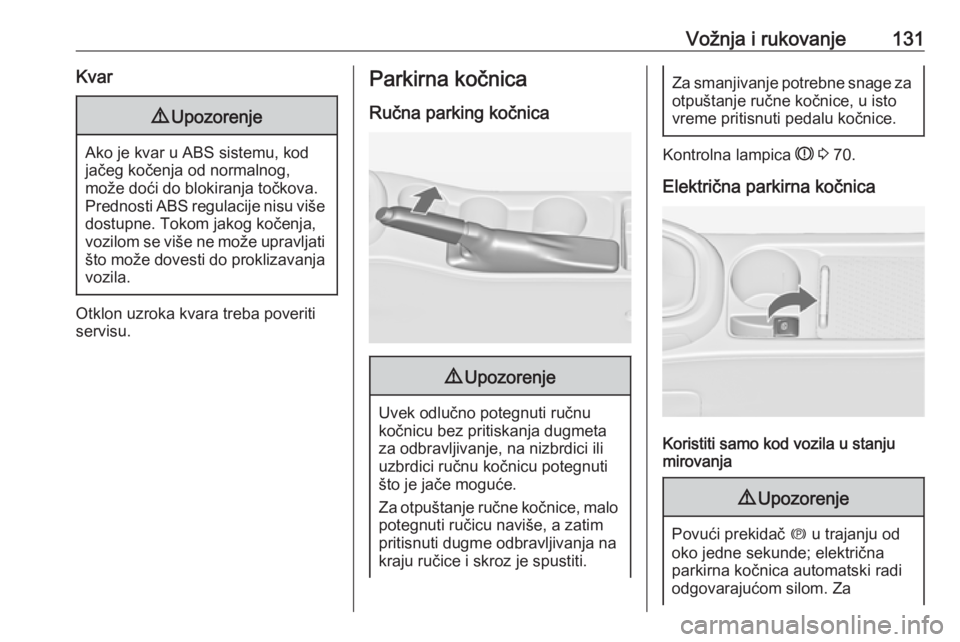OPEL ASTRA J 2019  Uputstvo za upotrebu (in Serbian) Vožnja i rukovanje131Kvar9Upozorenje
Ako je kvar u ABS sistemu, kod
jačeg kočenja od normalnog,
može doći do blokiranja točkova.
Prednosti ABS regulacije nisu više dostupne. Tokom jakog kočenj