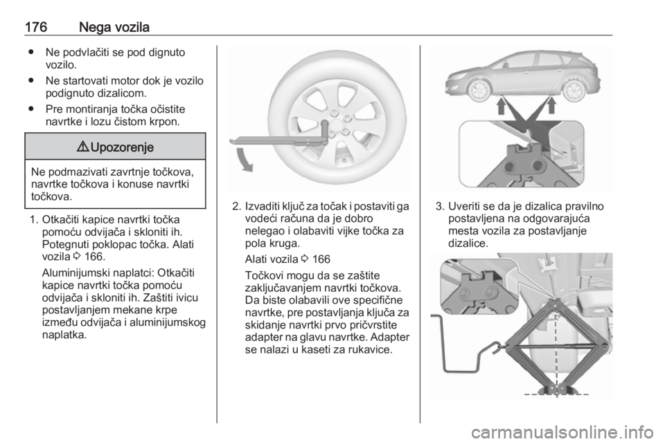 OPEL ASTRA J 2019 Uputstvo za upotrebu (in Serbian) 176Nega vozila● Ne podvlačiti se pod dignutovozilo.
● Ne startovati motor dok je vozilo podignuto dizalicom.
● Pre montiranja točka očistite navrtke i lozu čistom krpon.9Upozorenje
Ne podmaz OPEL ASTRA J 2019 Uputstvo za upotrebu (in Serbian) 176Nega vozila● Ne podvlačiti se pod dignutovozilo.
● Ne startovati motor dok je vozilo podignuto dizalicom.
● Pre montiranja točka očistite navrtke i lozu čistom krpon.9Upozorenje
Ne podmaz
