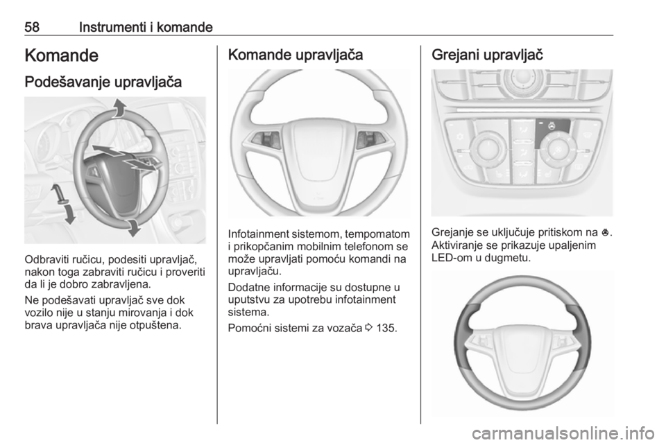 OPEL ASTRA J 2019 Uputstvo za upotrebu (in Serbian) 58Instrumenti i komandeKomandePodešavanje upravljača
Odbraviti ručicu, podesiti upravljač,
nakon toga zabraviti ručicu i proveriti
da li je dobro zabravljena.
Ne podešavati upravljač sve dok
vo OPEL ASTRA J 2019 Uputstvo za upotrebu (in Serbian) 58Instrumenti i komandeKomandePodešavanje upravljača
Odbraviti ručicu, podesiti upravljač,
nakon toga zabraviti ručicu i proveriti
da li je dobro zabravljena.
Ne podešavati upravljač sve dok
vo