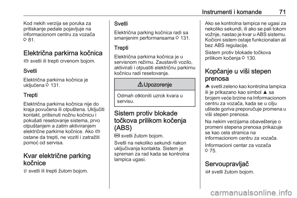 OPEL ASTRA J 2019  Uputstvo za upotrebu (in Serbian) Instrumenti i komande71Kod nekih verzija se poruka za
pritiskanje pedale pojavljuje na
informacionom centru za vozača
3  81.
Električna parkirna kočnica
m  svetli ili trepti crvenom bojom.
Svetli
E