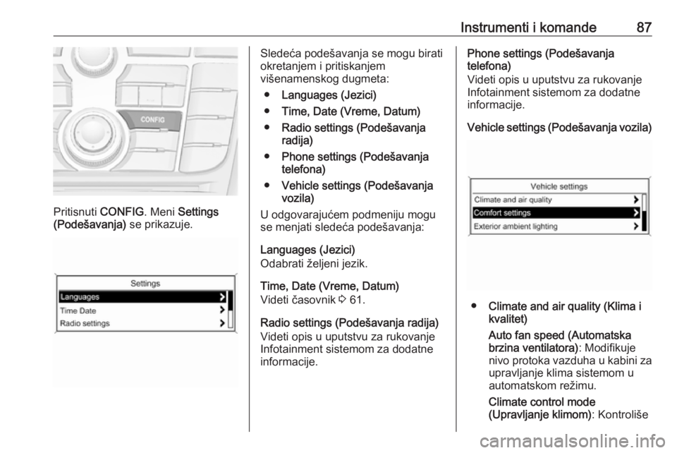 OPEL ASTRA J 2019 Uputstvo za upotrebu (in Serbian) Instrumenti i komande87
Pritisnuti CONFIG. Meni Settings
(Podešavanja) se prikazuje.
Sledeća podešavanja se mogu birati
okretanjem i pritiskanjem
višenamenskog dugmeta:
● Languages (Jezici)
● OPEL ASTRA J 2019 Uputstvo za upotrebu (in Serbian) Instrumenti i komande87
Pritisnuti CONFIG. Meni Settings
(Podešavanja) se prikazuje.
Sledeća podešavanja se mogu birati
okretanjem i pritiskanjem
višenamenskog dugmeta:
● Languages (Jezici)
●