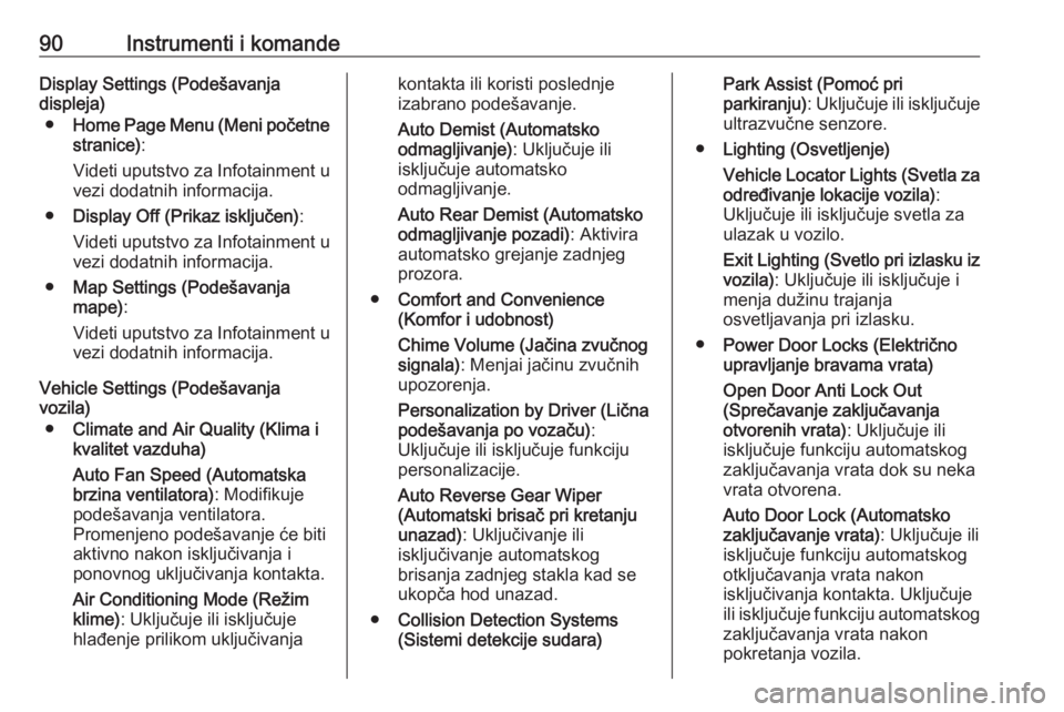 OPEL ASTRA J 2019  Uputstvo za upotrebu (in Serbian) 90Instrumenti i komandeDisplay Settings (Podešavanja
displeja)
● Home Page Menu (Meni početne
stranice) :
Videti uputstvo za Infotainment u vezi dodatnih informacija.
● Display Off (Prikaz isklj