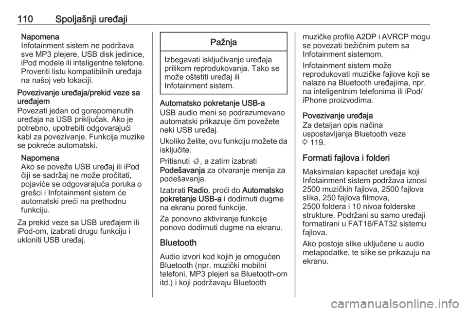 OPEL ASTRA K 2016  Uputstvo za rukovanje Infotainment sistemom (in Serbian) 110Spoljašnji uređajiNapomena
Infotainment sistem ne podržava
sve MP3 plejere, USB disk jedinice,
iPod modele ili inteligentne telefone. Proveriti listu kompatibilnih uređaja
na našoj veb lokacij