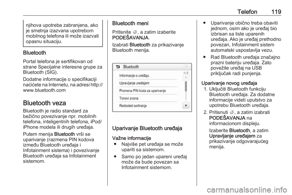 OPEL ASTRA K 2016  Uputstvo za rukovanje Infotainment sistemom (in Serbian) Telefon119njihova upotreba zabranjena, ako
je smetnja izazvana upotrebom
mobilnog telefona ili može izazvati
opasnu situaciju.
Bluetooth
Portal telefona je sertifikovan odstrane Specijalne interesne 