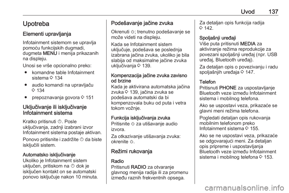 OPEL ASTRA K 2016  Uputstvo za rukovanje Infotainment sistemom (in Serbian) Uvod137Upotreba
Elementi upravljanja Infotainment sistemom se upravlja
pomoću funkcijskih dugmadi,
dugmeta  MENU i menija prikazanih
na displeju.
Unosi se vrše opcionalno preko: ● komandne table I