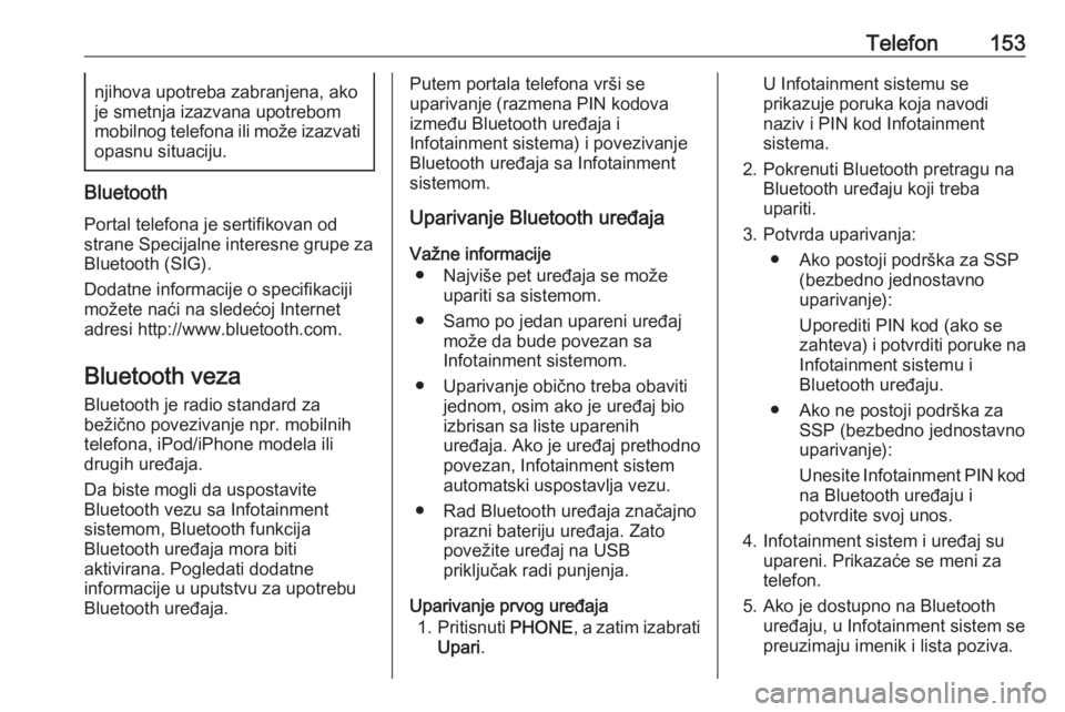 OPEL ASTRA K 2016  Uputstvo za rukovanje Infotainment sistemom (in Serbian) Telefon153njihova upotreba zabranjena, ako
je smetnja izazvana upotrebom
mobilnog telefona ili može izazvati
opasnu situaciju.
Bluetooth
Portal telefona je sertifikovan odstrane Specijalne interesne 