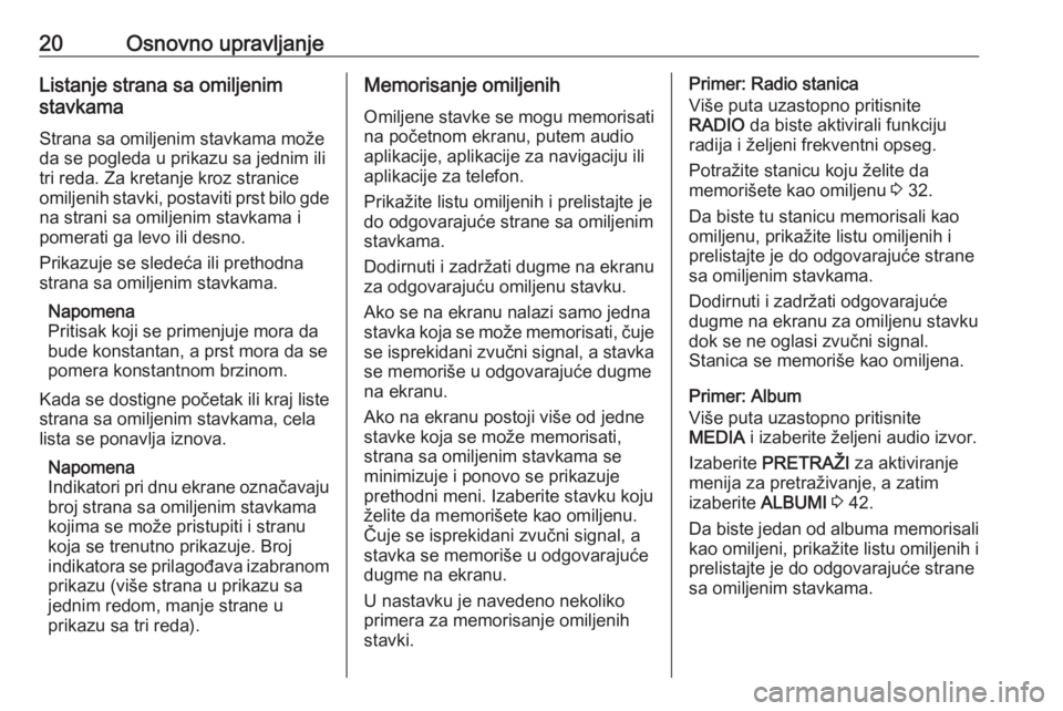 OPEL ASTRA K 2016  Uputstvo za rukovanje Infotainment sistemom (in Serbian) 20Osnovno upravljanjeListanje strana sa omiljenim
stavkama
Strana sa omiljenim stavkama može
da se pogleda u prikazu sa jednim ili
tri reda. Za kretanje kroz stranice
omiljenih stavki, postaviti prst