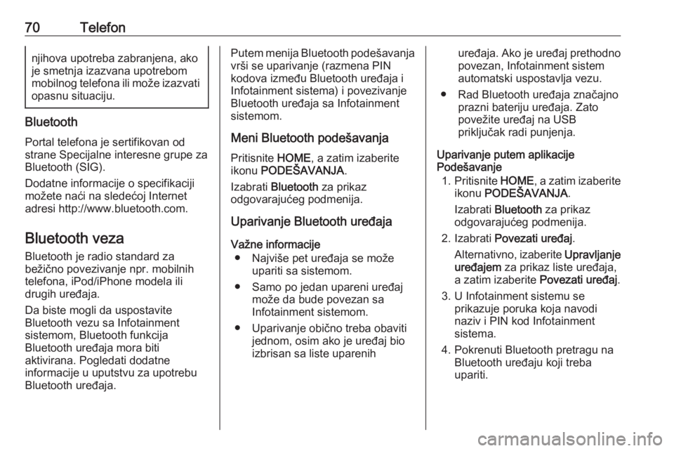OPEL ASTRA K 2016  Uputstvo za rukovanje Infotainment sistemom (in Serbian) 70Telefonnjihova upotreba zabranjena, akoje smetnja izazvana upotrebom
mobilnog telefona ili može izazvati opasnu situaciju.
Bluetooth
Portal telefona je sertifikovan od
strane Specijalne interesne g