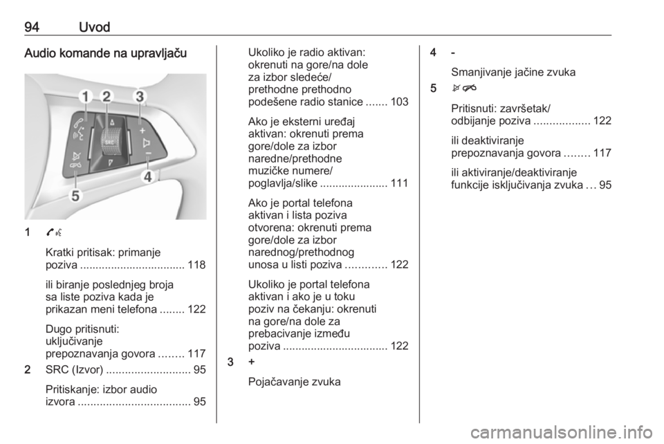 OPEL ASTRA K 2016  Uputstvo za rukovanje Infotainment sistemom (in Serbian) 94UvodAudio komande na upravljaču
17w
Kratki pritisak: primanje
poziva .................................. 118
ili biranje poslednjeg broja
sa liste poziva kada je
prikazan meni telefona ........122
D