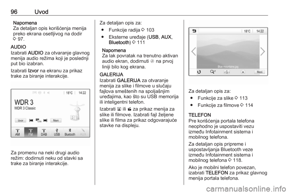 OPEL ASTRA K 2016  Uputstvo za rukovanje Infotainment sistemom (in Serbian) 96UvodNapomena
Za detaljan opis korišćenja menija
preko ekrana osetljivog na dodir
3  97.
AUDIO
Izabrati  AUDIO za otvaranje glavnog
menija audio režima koji je poslednji
put bio izabran.
Izabrati 