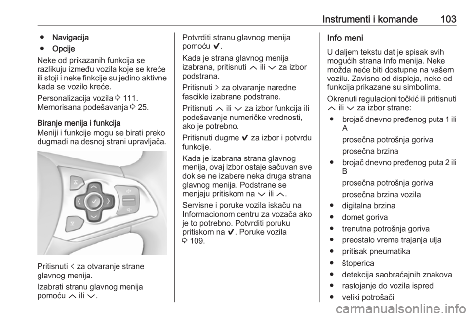 OPEL ASTRA K 2016  Uputstvo za upotrebu (in Serbian) Instrumenti i komande103●Navigacija
● Opcije
Neke od prikazanih funkcija se
razlikuju između vozila koje se kreće ili stoji i neke finkcije su jedino aktivne
kada se vozilo kreće.
Personalizaci