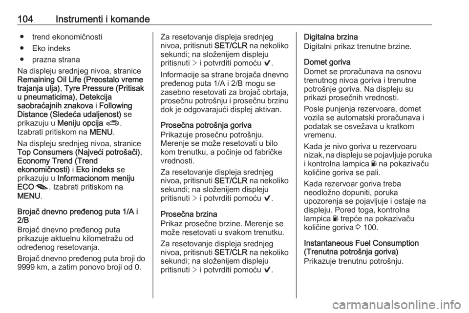 OPEL ASTRA K 2016  Uputstvo za upotrebu (in Serbian) 104Instrumenti i komande● trend ekonomičnosti
● Eko indeks
● prazna strana
Na displeju srednjeg nivoa, stranice
Remaining Oil Life (Preostalo vreme
trajanja ulja) , Tyre Pressure (Pritisak
u pn