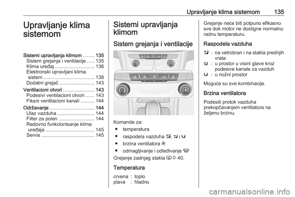OPEL ASTRA K 2016  Uputstvo za upotrebu (in Serbian) Upravljanje klima sistemom135Upravljanje klima
sistemomSistemi upravljanja klimom ........135
Sistem grejanja i ventilacije .....135
Klima uređaj ............................ 136
Elektronski upravlja