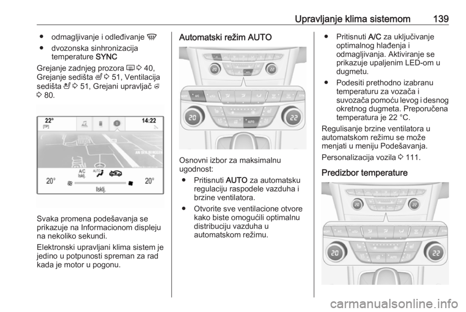 OPEL ASTRA K 2016  Uputstvo za upotrebu (in Serbian) Upravljanje klima sistemom139●odmagljivanje i odleđivanje  V
● dvozonska sinhronizacija temperature  SYNC
Grejanje zadnjeg prozora  Ü 3  40,
Grejanje sedišta  ß 3  51, Ventilacija
sedišta  A 