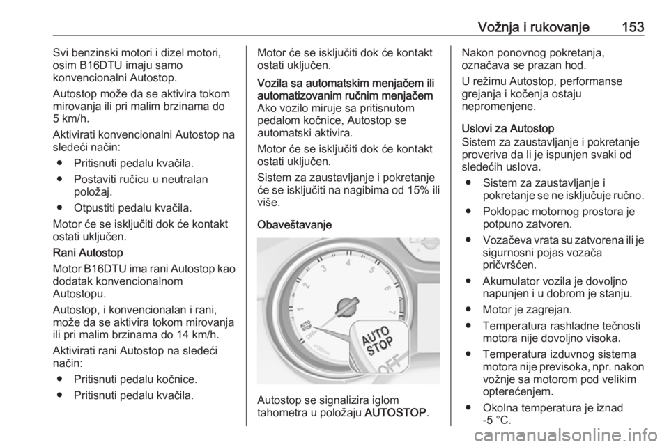 OPEL ASTRA K 2016 Uputstvo za upotrebu (in Serbian) Vožnja i rukovanje153Svi benzinski motori i dizel motori,
osim B16DTU imaju samo
konvencionalni Autostop.
Autostop može da se aktivira tokom
mirovanja ili pri malim brzinama do
5 km/h.
Aktivirati ko OPEL ASTRA K 2016 Uputstvo za upotrebu (in Serbian) Vožnja i rukovanje153Svi benzinski motori i dizel motori,
osim B16DTU imaju samo
konvencionalni Autostop.
Autostop može da se aktivira tokom
mirovanja ili pri malim brzinama do
5 km/h.
Aktivirati ko