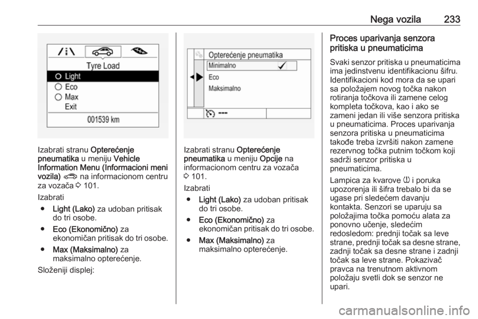 OPEL ASTRA K 2016  Uputstvo za upotrebu (in Serbian) Nega vozila233
Izabrati stranu Opterećenje
pneumatika  u meniju Vehicle
Information Menu (Informacioni meni
vozila)  ?  na informacionom centru
za vozača  3 101.
Izabrati ● Light (Lako)  za udoban