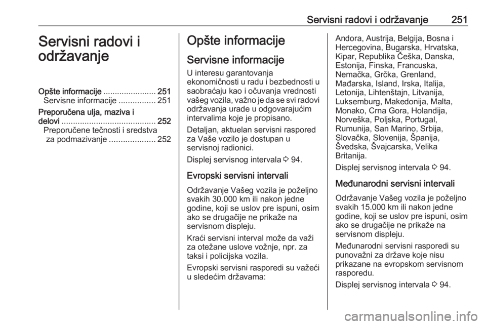 OPEL ASTRA K 2016  Uputstvo za upotrebu (in Serbian) Servisni radovi i održavanje251Servisni radovi i
održavanjeOpšte informacije .......................251
Servisne informacije ................251
Preporučena ulja, maziva i delovi .................