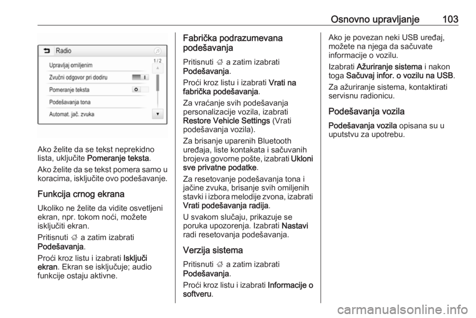 OPEL ASTRA K 2016.5  Uputstvo za rukovanje Infotainment sistemom (in Serbian) Osnovno upravljanje103
Ako želite da se tekst neprekidno
lista, uključite  Pomeranje teksta .
Ako želite da se tekst pomera samo u koracima, isključite ovo podešavanje.
Funkcija crnog ekrana Ukol