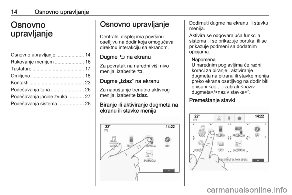 OPEL ASTRA K 2016.5 Uputstvo za rukovanje Infotainment sistemom (in Serbian) 14Osnovno upravljanjeOsnovno
upravljanjeOsnovno upravljanje ....................14
Rukovanje menijem .....................16
Tastature ...................................... 17
Omiljeno .............. OPEL ASTRA K 2016.5 Uputstvo za rukovanje Infotainment sistemom (in Serbian) 14Osnovno upravljanjeOsnovno
upravljanjeOsnovno upravljanje ....................14
Rukovanje menijem .....................16
Tastature ...................................... 17
Omiljeno ..............