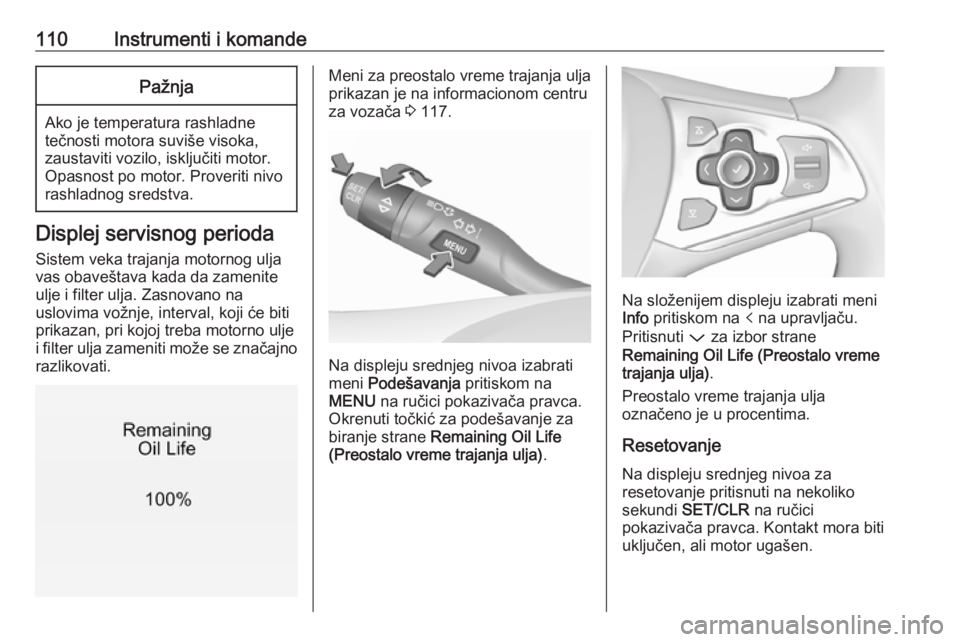 OPEL ASTRA K 2016.5  Uputstvo za upotrebu (in Serbian) 110Instrumenti i komandePažnja
Ako je temperatura rashladne
tečnosti motora suviše visoka,
zaustaviti vozilo, isključiti motor.
Opasnost po motor. Proveriti nivo
rashladnog sredstva.
Displej servi