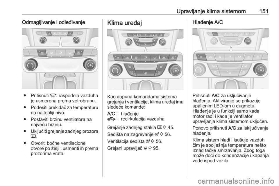OPEL ASTRA K 2016.5 Uputstvo za upotrebu (in Serbian) Upravljanje klima sistemom151Odmagljivanje i odleđivanje
●Pritisnuti V: raspodela vazduha
je usmerena prema vetrobranu.
● Podesiti prekidač za temperaturu
na najtopliji nivo.
● Postaviti brzi OPEL ASTRA K 2016.5 Uputstvo za upotrebu (in Serbian) Upravljanje klima sistemom151Odmagljivanje i odleđivanje
●Pritisnuti V: raspodela vazduha
je usmerena prema vetrobranu.
● Podesiti prekidač za temperaturu
na najtopliji nivo.
● Postaviti brzi