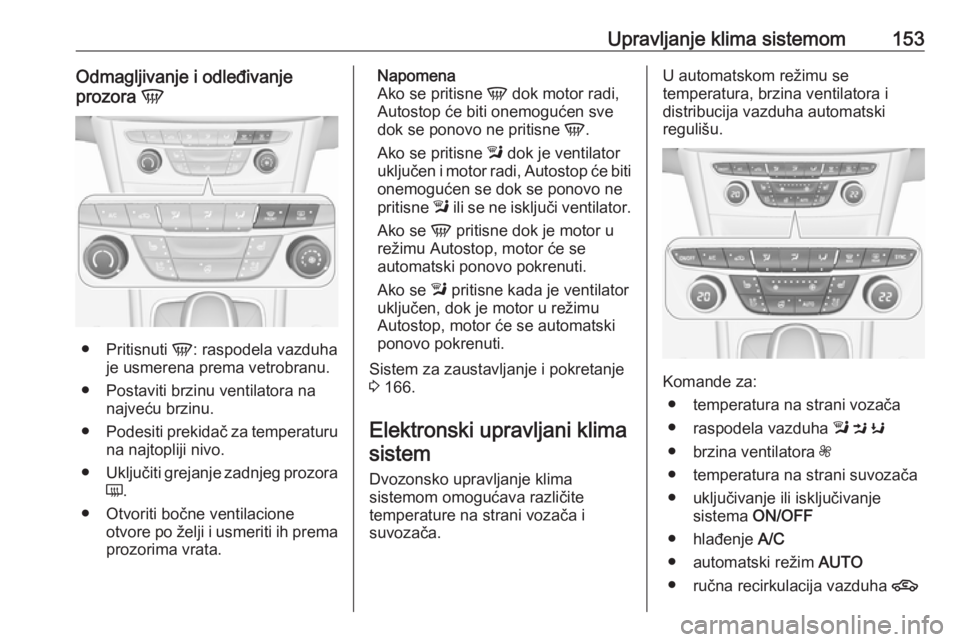 OPEL ASTRA K 2016.5 Uputstvo za upotrebu (in Serbian) Upravljanje klima sistemom153Odmagljivanje i odleđivanje
prozora V
●
Pritisnuti V: raspodela vazduha
je usmerena prema vetrobranu.
● Postaviti brzinu ventilatora na najveću brzinu.
● Podesit OPEL ASTRA K 2016.5 Uputstvo za upotrebu (in Serbian) Upravljanje klima sistemom153Odmagljivanje i odleđivanje
prozora V
●
Pritisnuti V: raspodela vazduha
je usmerena prema vetrobranu.
● Postaviti brzinu ventilatora na najveću brzinu.
● Podesit