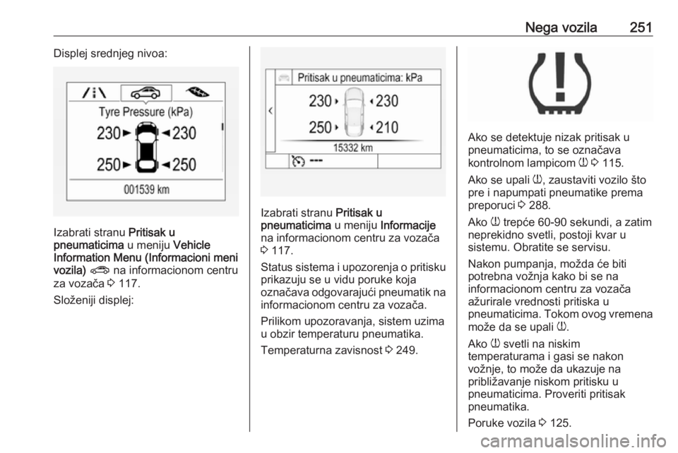 OPEL ASTRA K 2016.5  Uputstvo za upotrebu (in Serbian) Nega vozila251Displej srednjeg nivoa:
Izabrati stranu Pritisak u
pneumaticima  u meniju Vehicle
Information Menu (Informacioni meni
vozila)  ?  na informacionom centru
za vozača  3 117.
Složeniji di