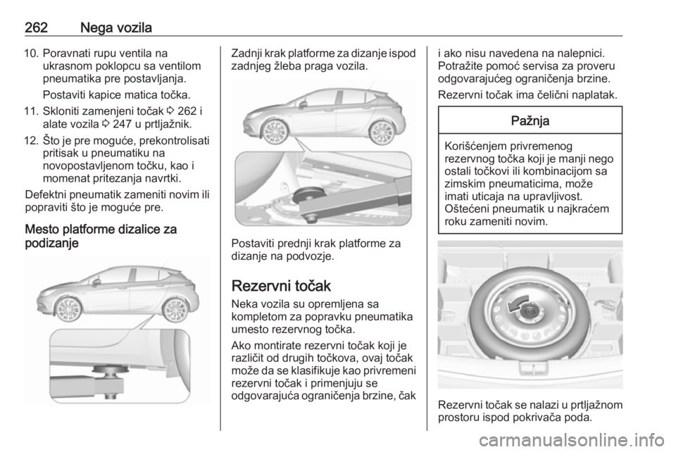 OPEL ASTRA K 2016.5  Uputstvo za upotrebu (in Serbian) 262Nega vozila10. Poravnati rupu ventila naukrasnom poklopcu sa ventilom
pneumatika pre postavljanja.
Postaviti kapice matica točka.
11. Skloniti zamenjeni točak  3 262 i
alate vozila  3 247 u prtlj
